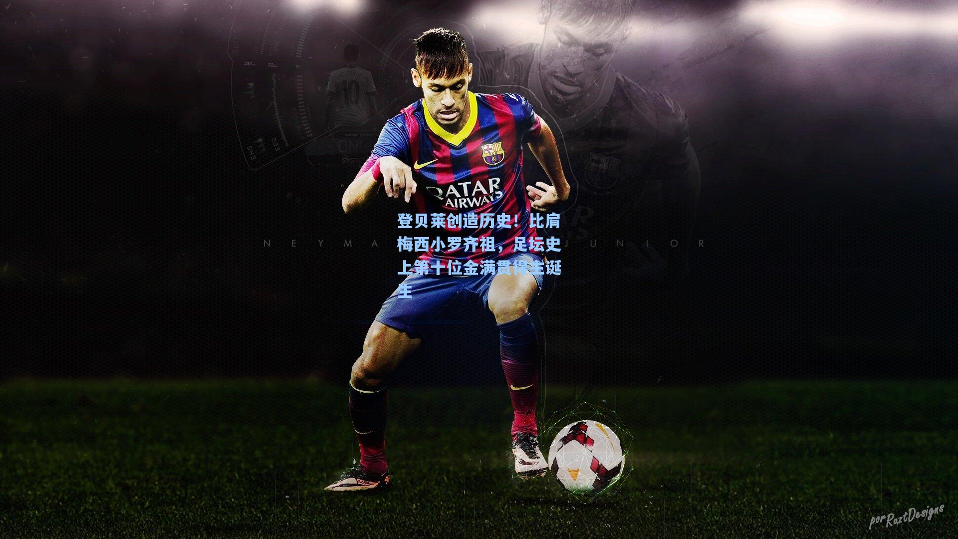 登贝莱创造历史！比肩梅西小罗齐祖，足坛史上第十位金满贯得主诞生