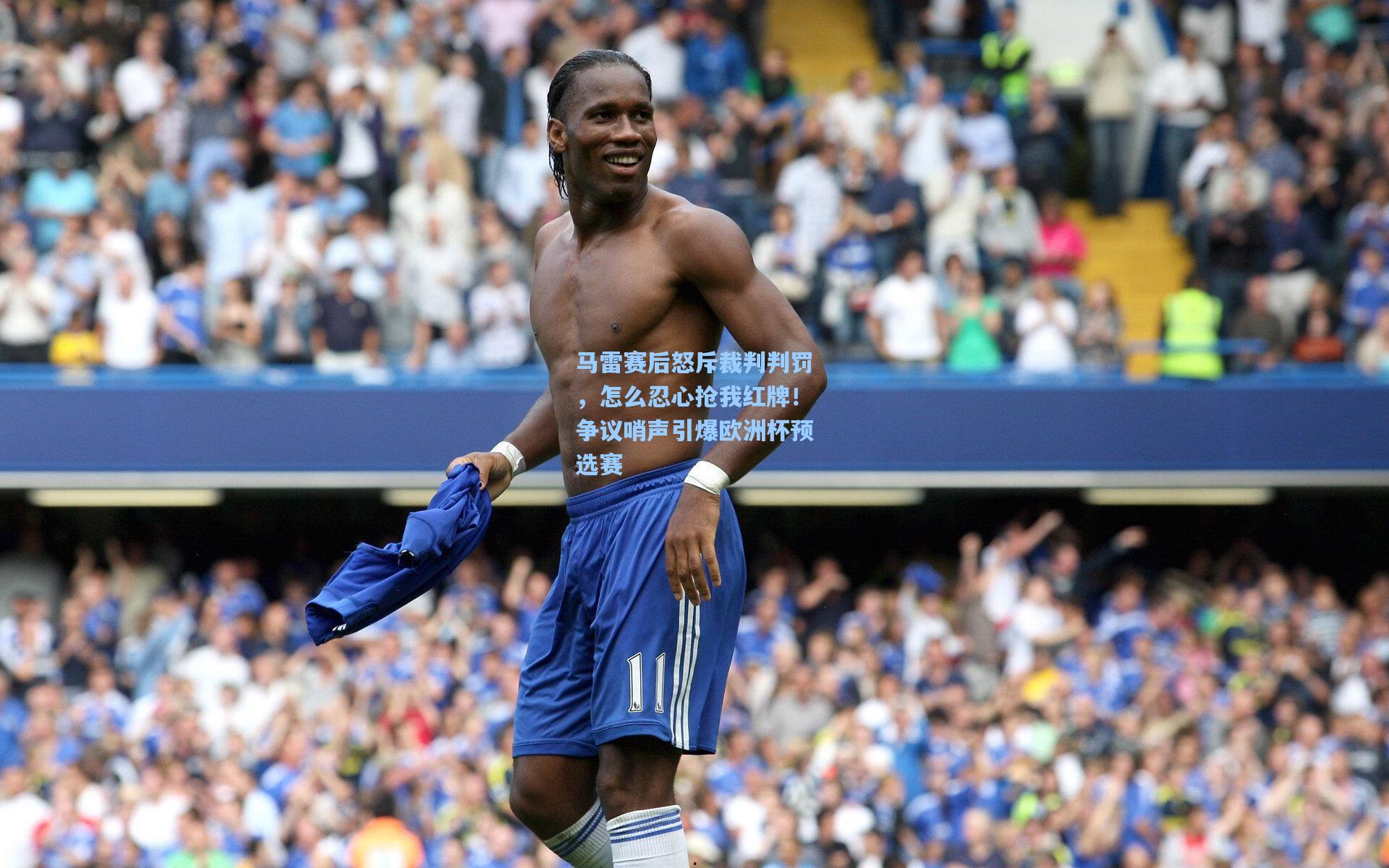 马雷赛后怒斥裁判判罚，怎么忍心抢我红牌！争议哨声引爆欧洲杯预选赛